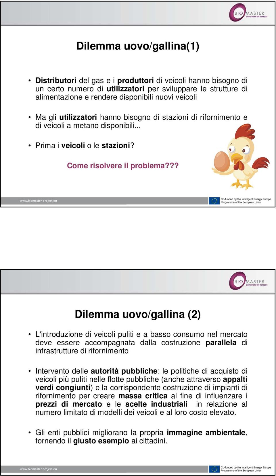 ?? Dilemma uovo/gallina (2) L'introduzione di veicoli puliti e a basso consumo nel mercato deve essere accompagnata dalla costruzione parallela di infrastrutture di rifornimento Intervento delle