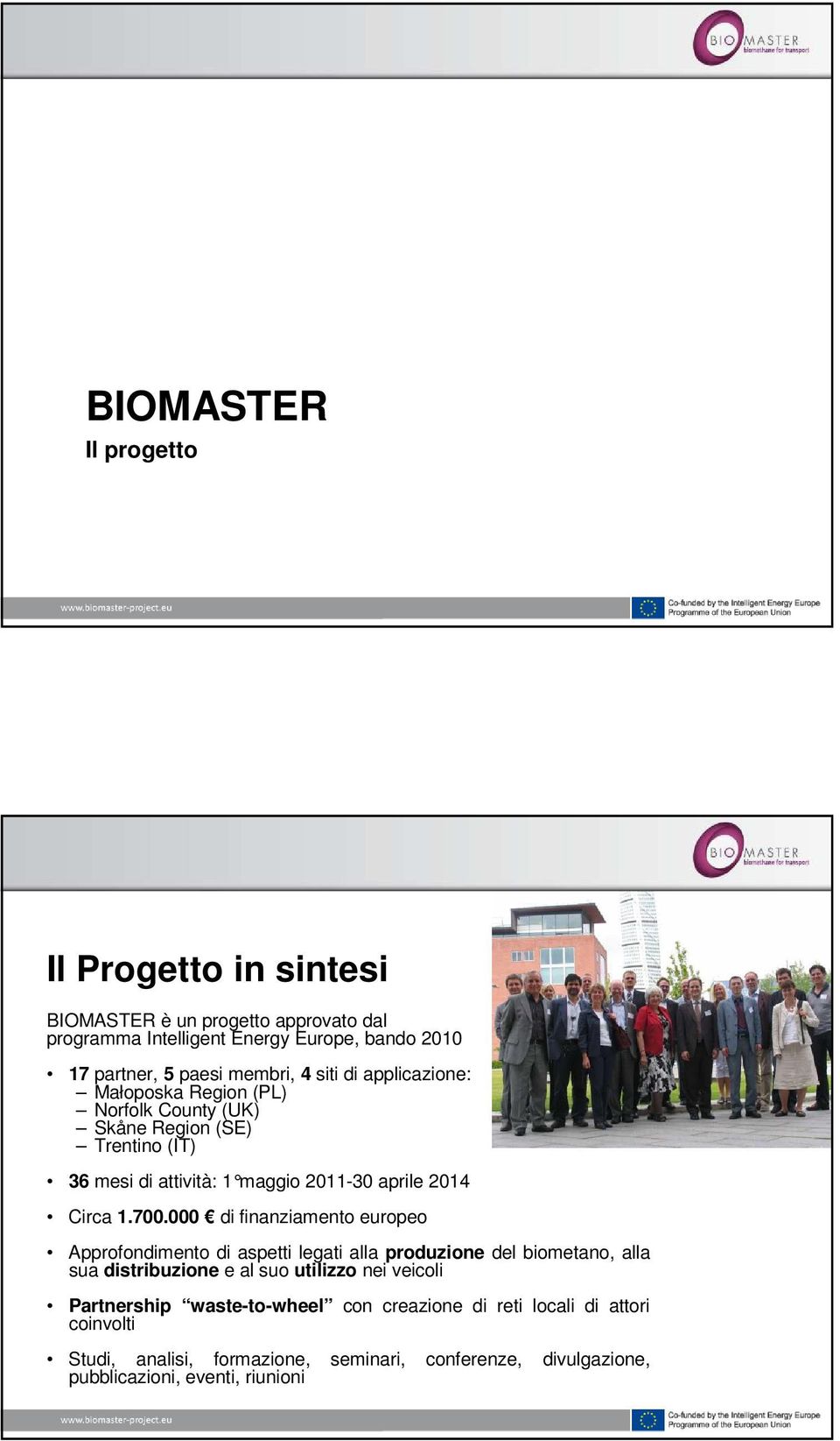 000 di finanziamento europeo Approfondimento di aspetti legati alla produzione del biometano, alla sua distribuzione e al suo utilizzo nei veicoli Partnership