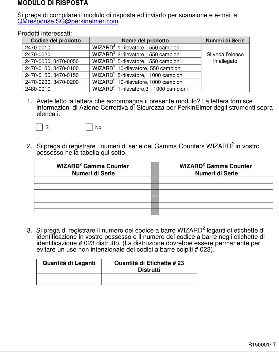 Prodotti interessati: Codice del prodotto Nome del prodotto Numeri di Serie 2470-0010 WIZARD 2 1-rilevatore, 550 campioni 2470-0020 WIZARD 2 2-rilevatore, 550 campioni Si veda l elenco 2470-0050,