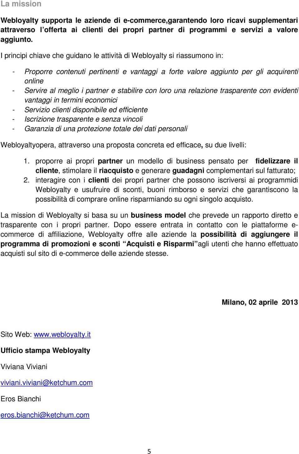 stabilire con loro una relazione trasparente con evidenti vantaggi in termini economici - Servizio clienti disponibile ed efficiente - Iscrizione trasparente e senza vincoli - Garanzia di una