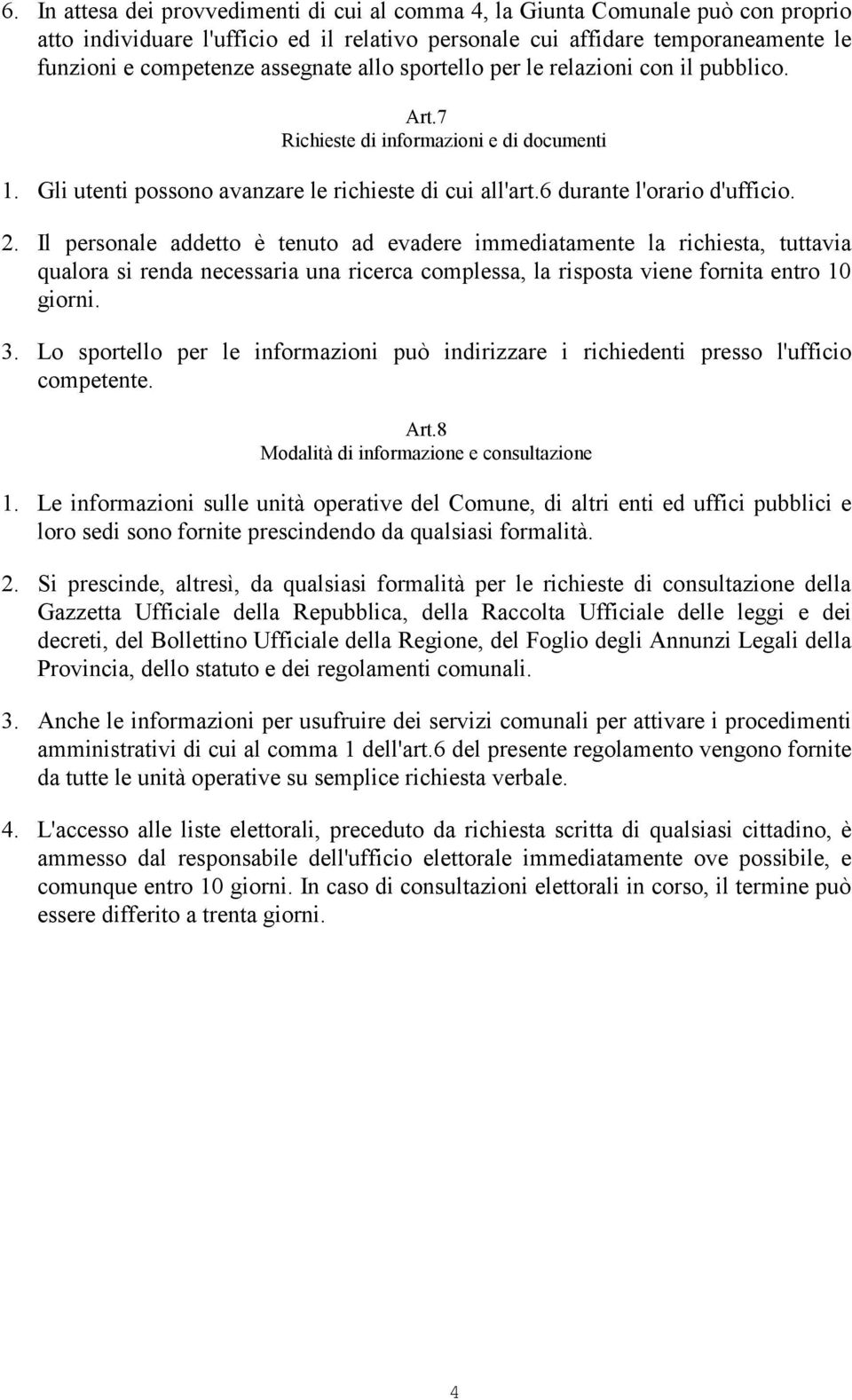 Il personale addetto è tenuto ad evadere immediatamente la richiesta, tuttavia qualora si renda necessaria una ricerca complessa, la risposta viene fornita entro 10 giorni. 3.