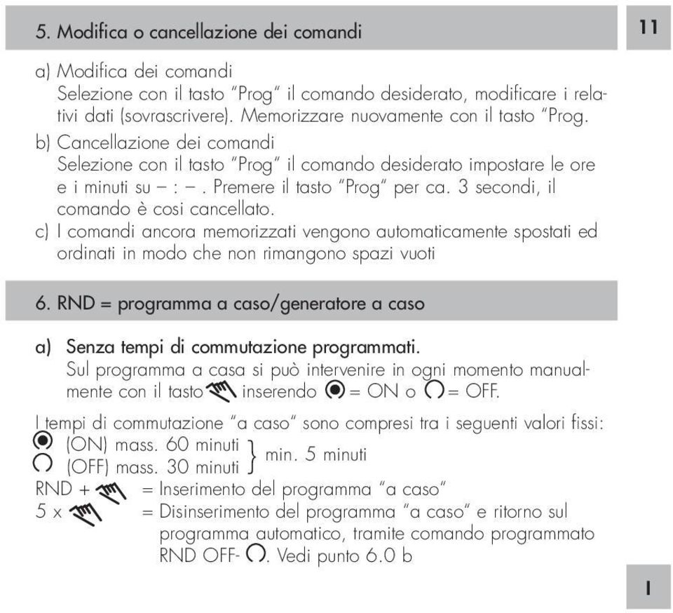 3 secondi, il comando è cosi cancellato. c) I comandi ancora memorizzati vengono automaticamente spostati ed ordinati in modo che non rimangono spazi vuoti 6.