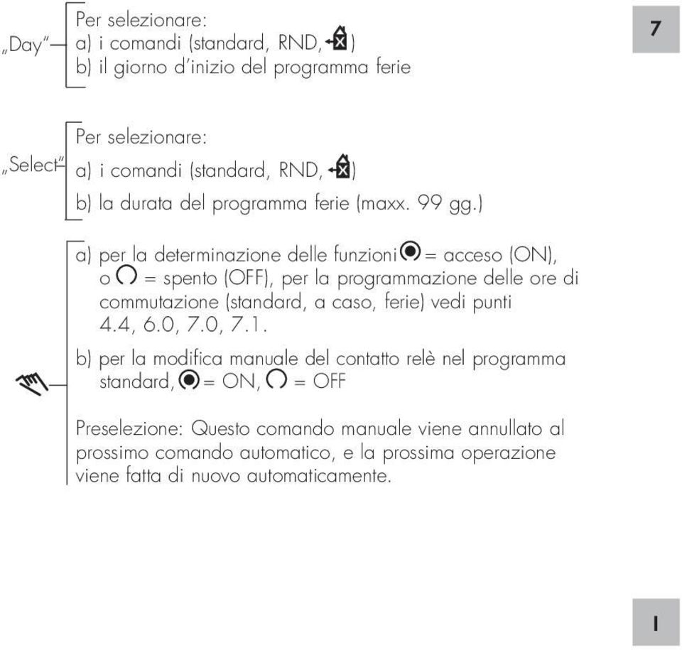 ) a) per la determinazione delle funzioni = acceso (ON), o = spento (OFF), per la programmazione delle ore di commutazione (standard, a caso, ferie)