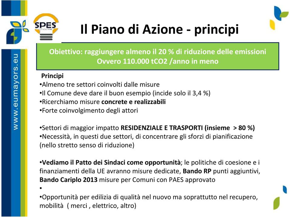 degli attori Settori di maggior impatto RESIDENZIALE E TRASPORTI (insieme > 80 %) Necessità, in questi due settori, di concentrare gli sforzi di pianificazione (nello stretto senso di riduzione)