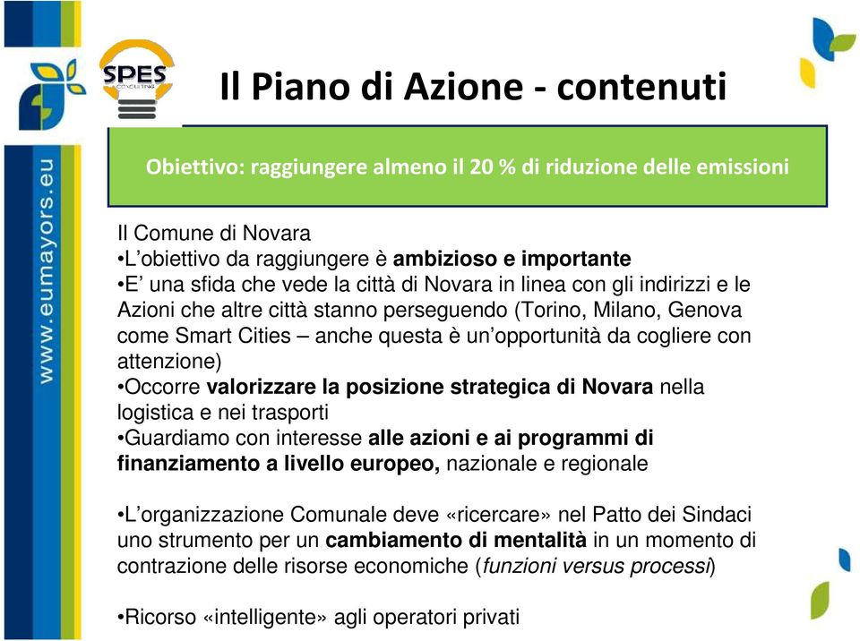 valorizzare la posizione strategica di Novara nella logistica e nei trasporti Guardiamo con interesse alle azioni e ai programmi di finanziamento a livello europeo, nazionale e regionale L