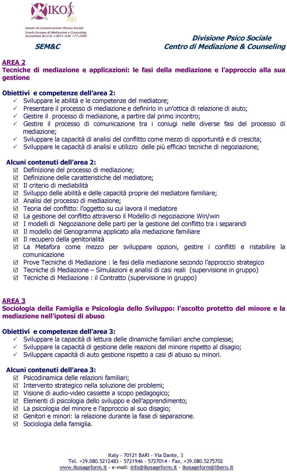 coniugi nelle diverse fasi del processo di mediazione; Sviluppare la capacità di analisi del conflitto come mezzo di opportunità e di crescita; Sviluppare le capacità di analisi e utilizzo delle più