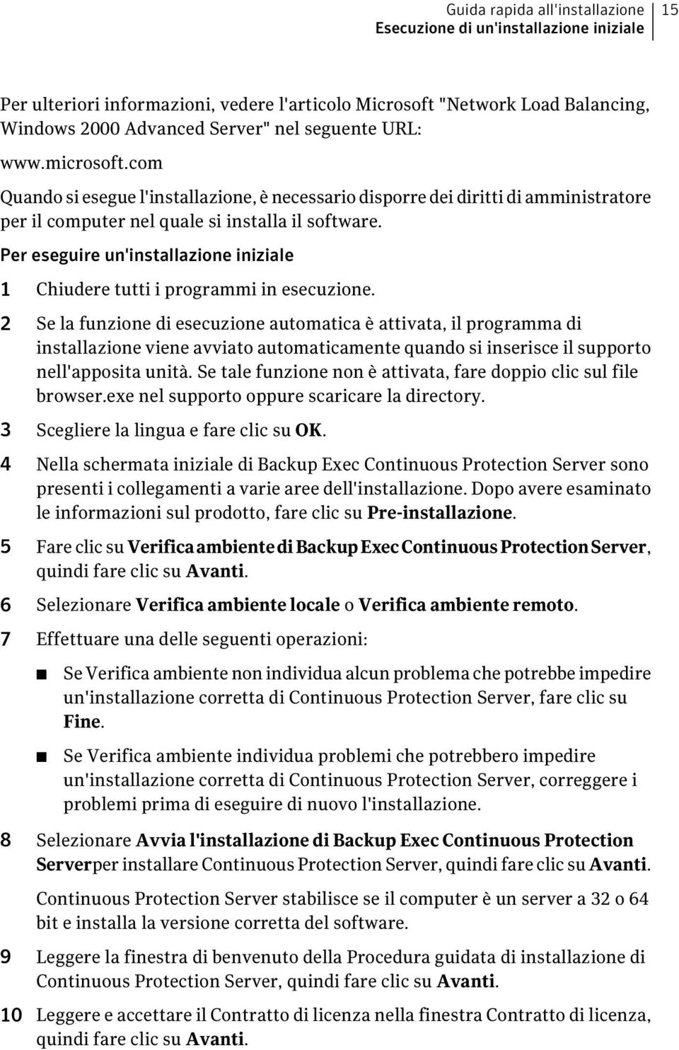 Per eseguire un'installazione iniziale 1 Chiudere tutti i programmi in esecuzione.