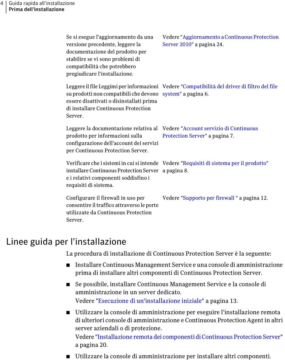 Leggere il file Leggimi per informazioni su prodotti non compatibili che devono essere disattivati o disinstallati prima di installare Continuous Protection Server.