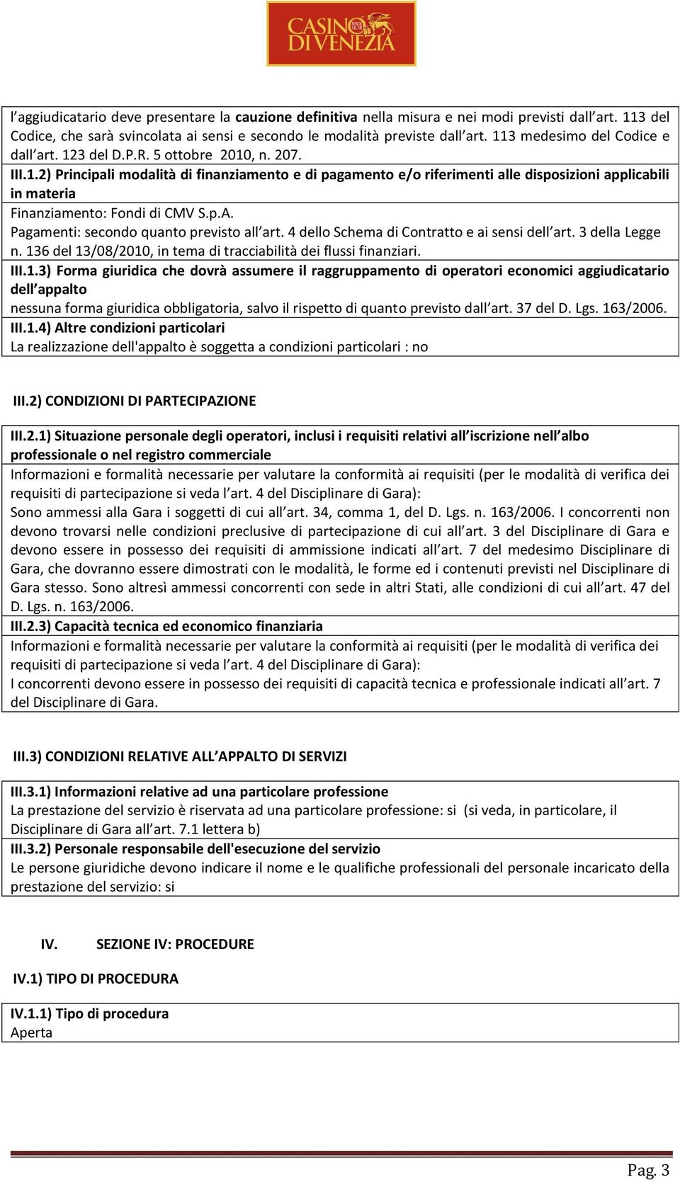 p.A. Pagamenti: secondo quanto previsto all art. 4 dello Schema di Contratto e ai sensi dell art. 3 della Legge n. 13