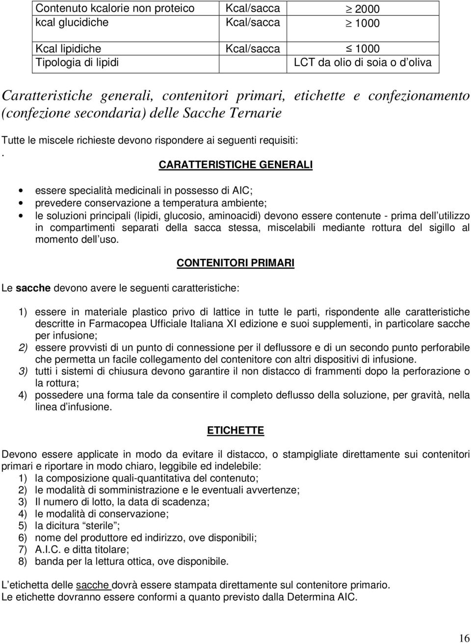 CARATTERISTICHE GENERALI essere specialità medicinali in possesso di AIC; prevedere conservazione a temperatura ambiente; le soluzioni principali (lipidi, glucosio, aminoacidi) devono essere