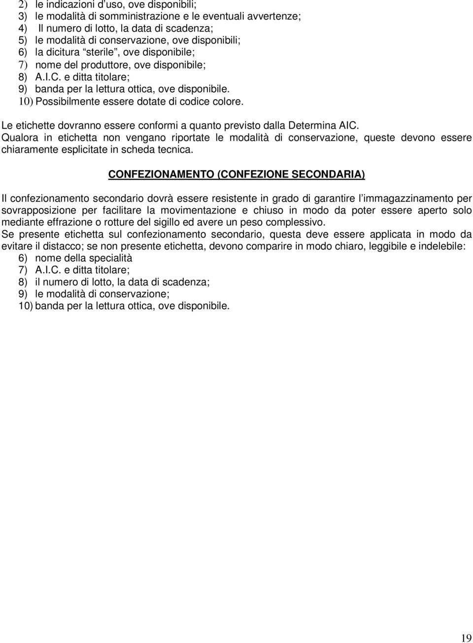 10) Possibilmente essere dotate di codice colore. Le etichette dovranno essere conformi a quanto previsto dalla Determina AIC.