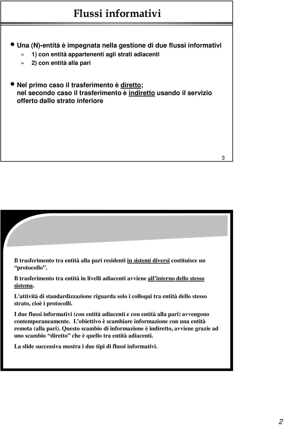 Il trasferimento tra entità in livelli adiacenti avviene all interno dello stesso sistema. L'attività di standardizzazione riguarda solo i colloqui tra entità dello stesso strato, cioè i protocolli.