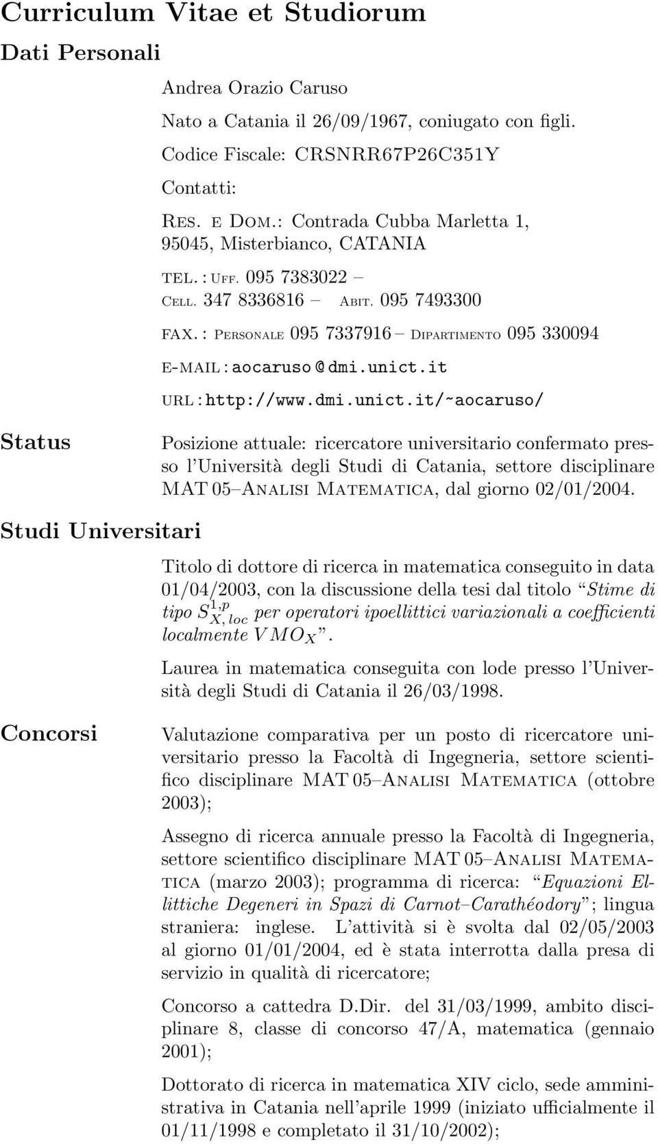 unict.it url : http://www.dmi.unict.it/~aocaruso/ Status Posizione attuale: ricercatore universitario confermato presso l Università degli Studi di Catania, settore disciplinare MAT 05 Analisi Matematica, dal giorno 02/01/2004.