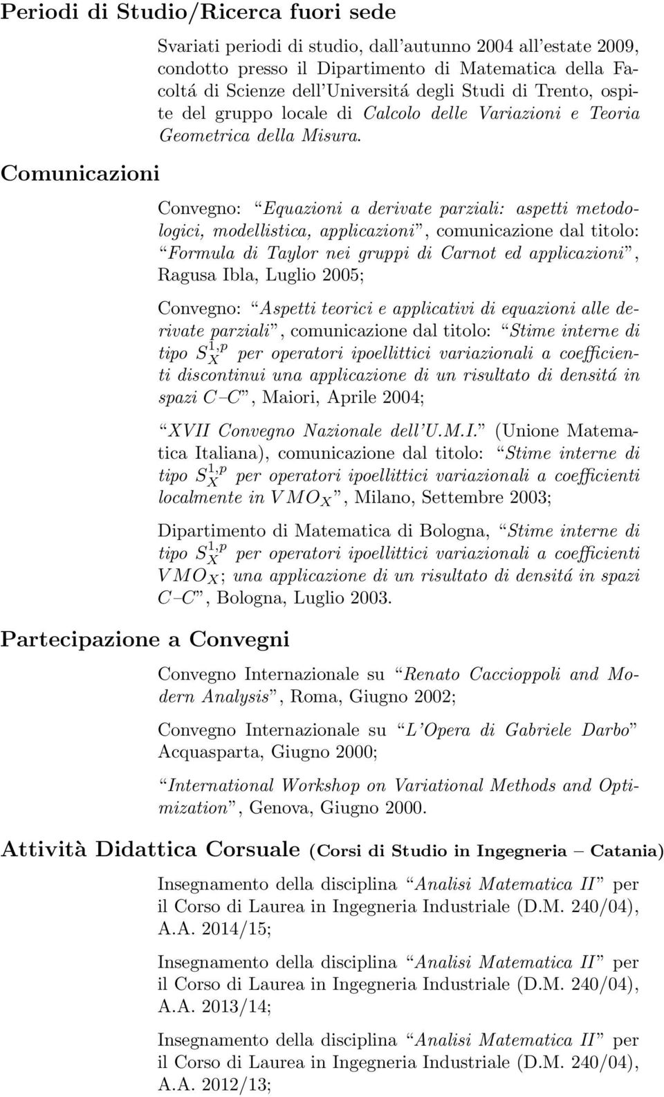 Convegno: Equazioni a derivate parziali: aspetti metodologici, modellistica, applicazioni, comunicazione dal titolo: Formula di Taylor nei gruppi di Carnot ed applicazioni, Ragusa Ibla, Luglio 2005;