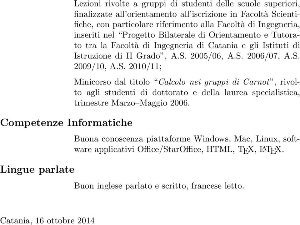 2005/06, A.S. 2006/07, A.S. 2009/10, A.S. 2010/11; Minicorso dal titolo Calcolo nei gruppi di Carnot, rivolto agli studenti di dottorato e della laurea specialistica, trimestre Marzo Maggio 2006.