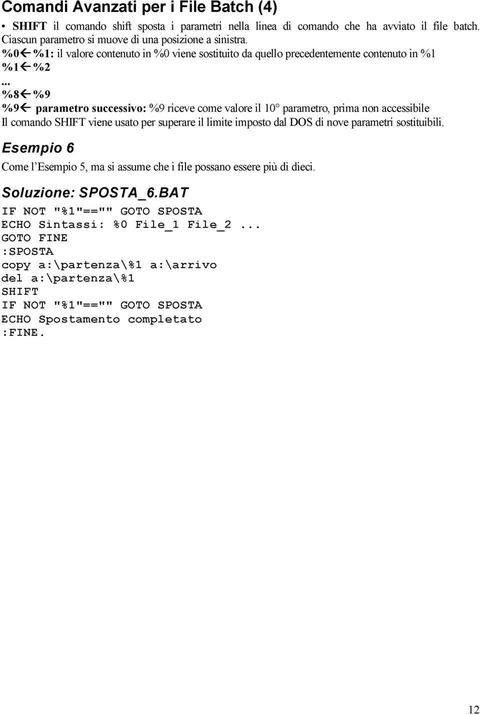 .. %8 %9 %9 parametro successivo: %9 riceve come valore il 10 parametro, prima non accessibile Il comando SHIFT viene usato per superare il limite imposto dal DOS di nove parametri sostituibili.