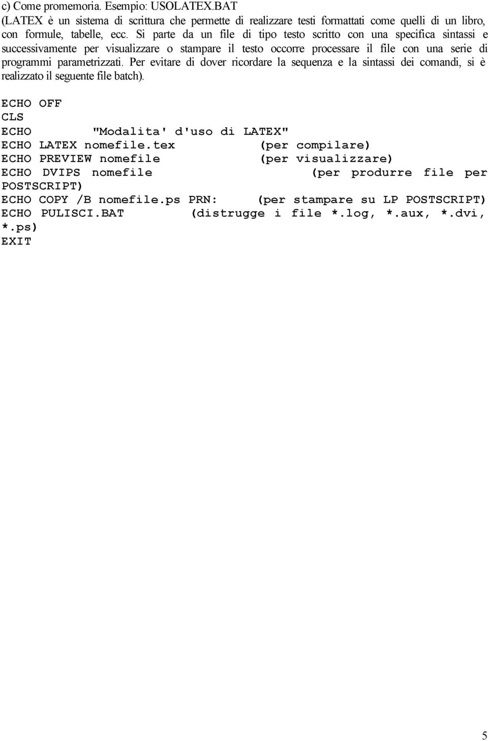 Per evitare di dover ricordare la sequenza e la sintassi dei comandi, si è realizzato il seguente file batch). ECHO OFF CLS ECHO "Modalita' d'uso di LATEX" ECHO LATEX nomefile.