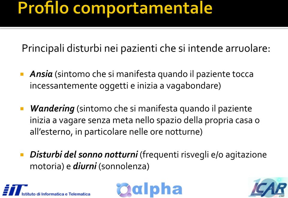 il paziente inizia a vagare senza meta nello spazio della propria casa o all esterno, in particolare