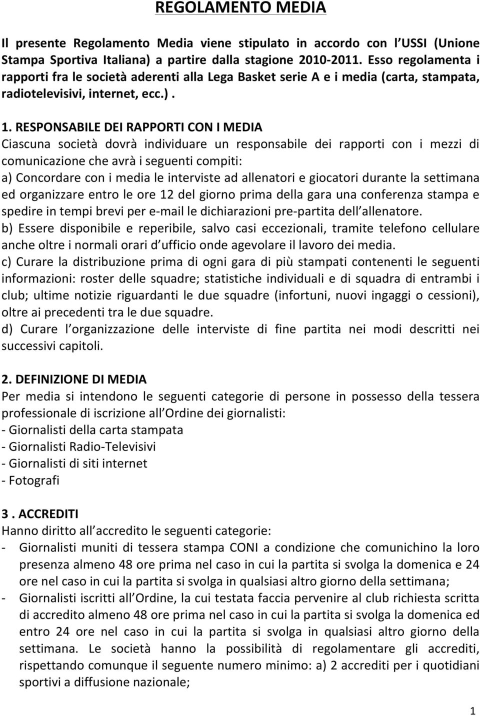 RESPONSABILE DEI RAPPORTI CON I MEDIA Ciascuna società dovrà individuare un responsabile dei rapporti con i mezzi di comunicazione che avrà i seguenti compiti: a) Concordare con i media le interviste