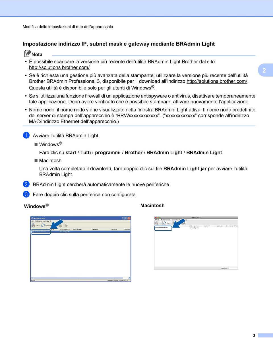 Se è richiesta una gestione più avanzata della stampante, utilizzare la versione più recente dell utilità Brother BRAdmin Professional 3, disponibile per il download all indirizzo http://solutions.