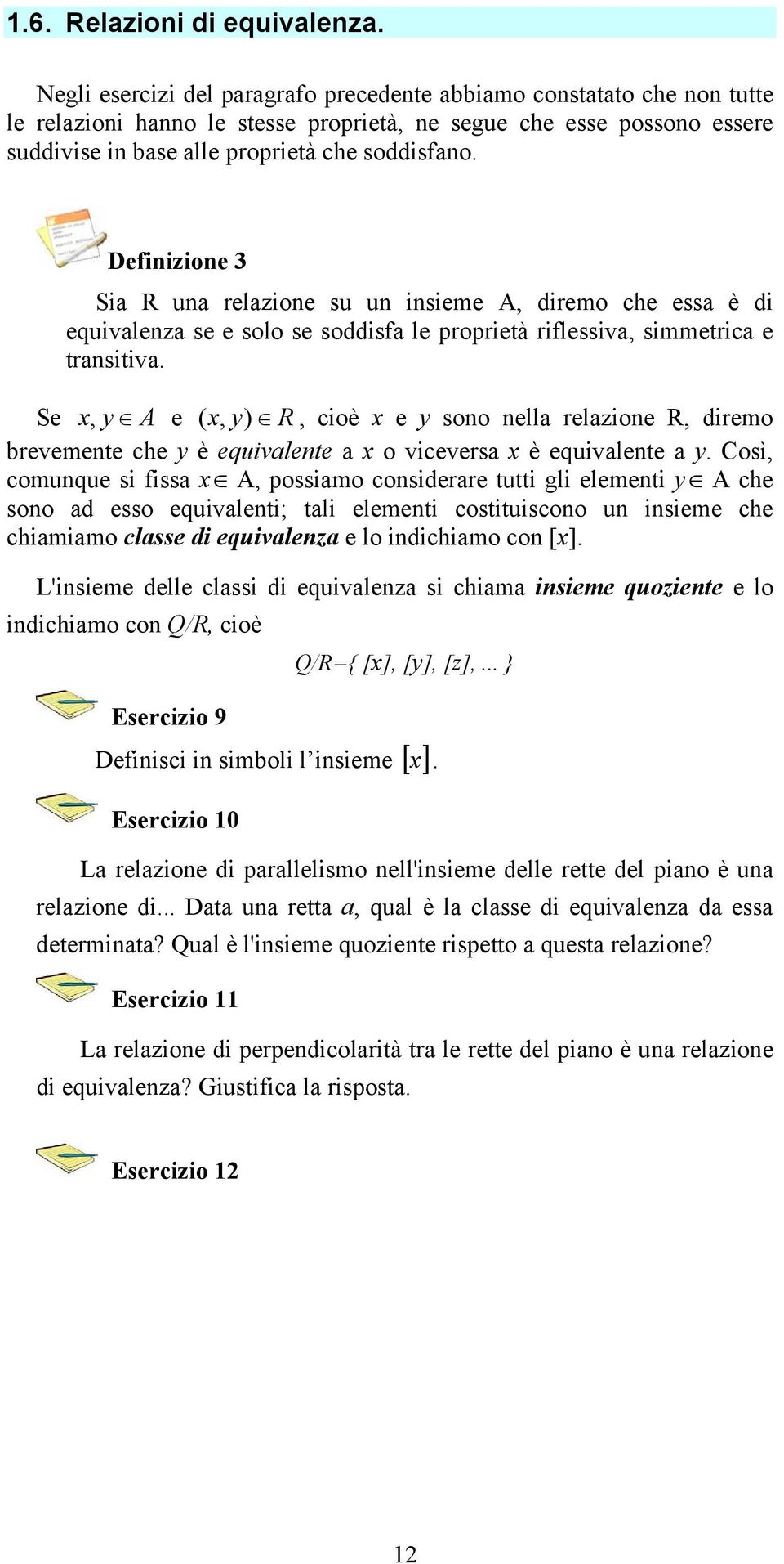 R, cioè x e y sono nella relazione R, diremo brevemente che y è equivalente a x o viceversa x è equivalente a y Così, comunque si fissa x A, possiamo considerare tutti gli elementi y A che sono ad