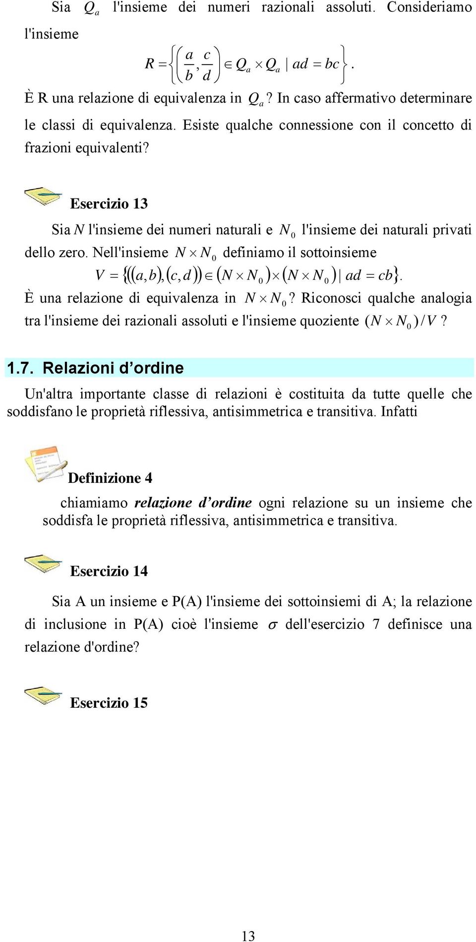 Esercizio 13 Sia N l'insieme dei numeri naturali e N 0 l'insieme dei naturali privati dello zero Nell'insieme N N 0 definiamo il sottoinsieme V = {( ( a, b),( c, d )) ( N N 0 ) ( N N 0 ) ad = cb} È