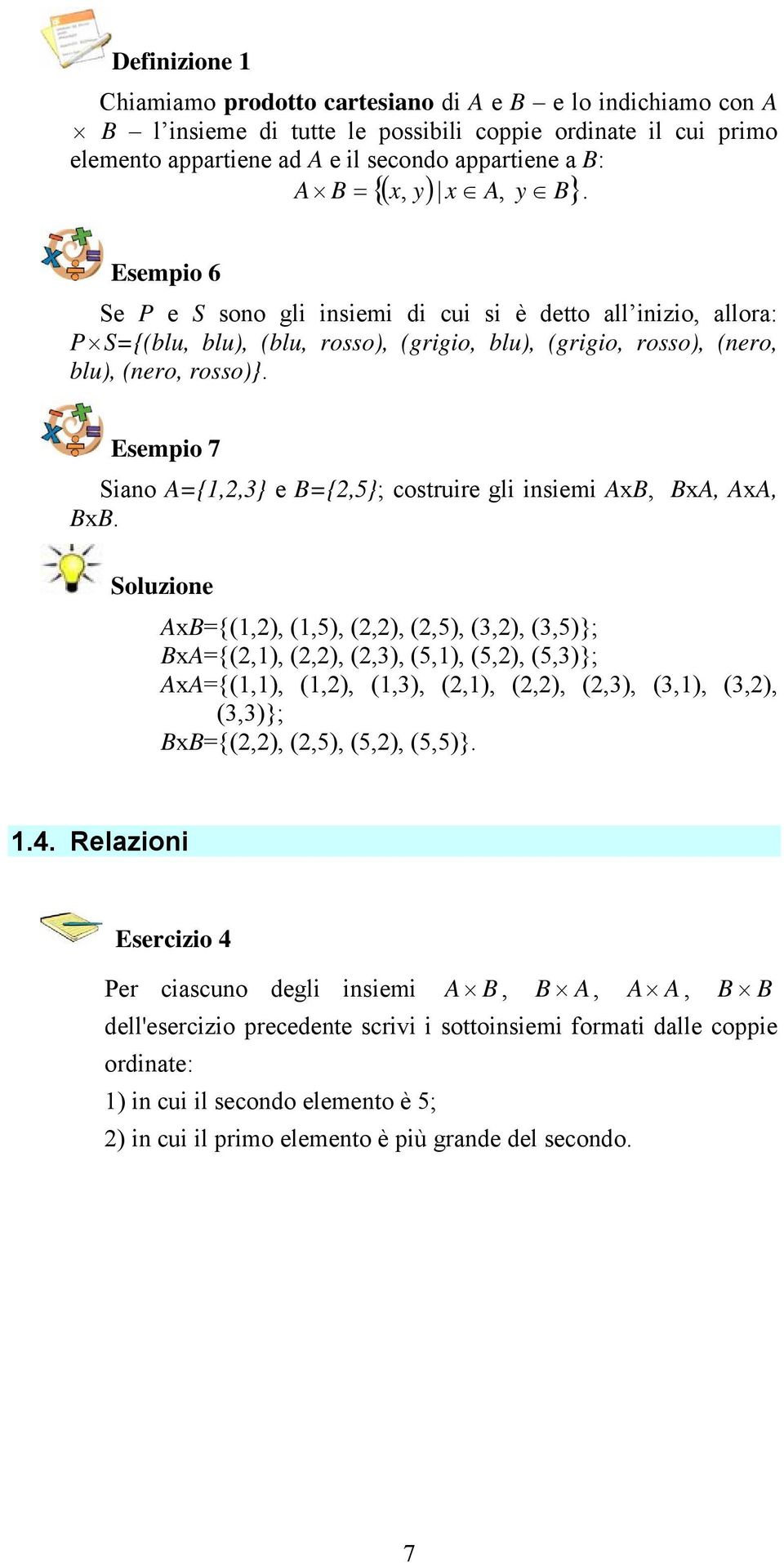 Siano A={1,2,3} e B={2,5}; costruire gli insiemi AxB, BxA, AxA, BxB Soluzione AxB={(1,2), (1,5), (2,2), (2,5), (3,2), (3,5)}; BxA={(2,1), (2,2), (2,3), (5,1), (5,2), (5,3)}; AxA={(1,1), (1,2), (1,3),