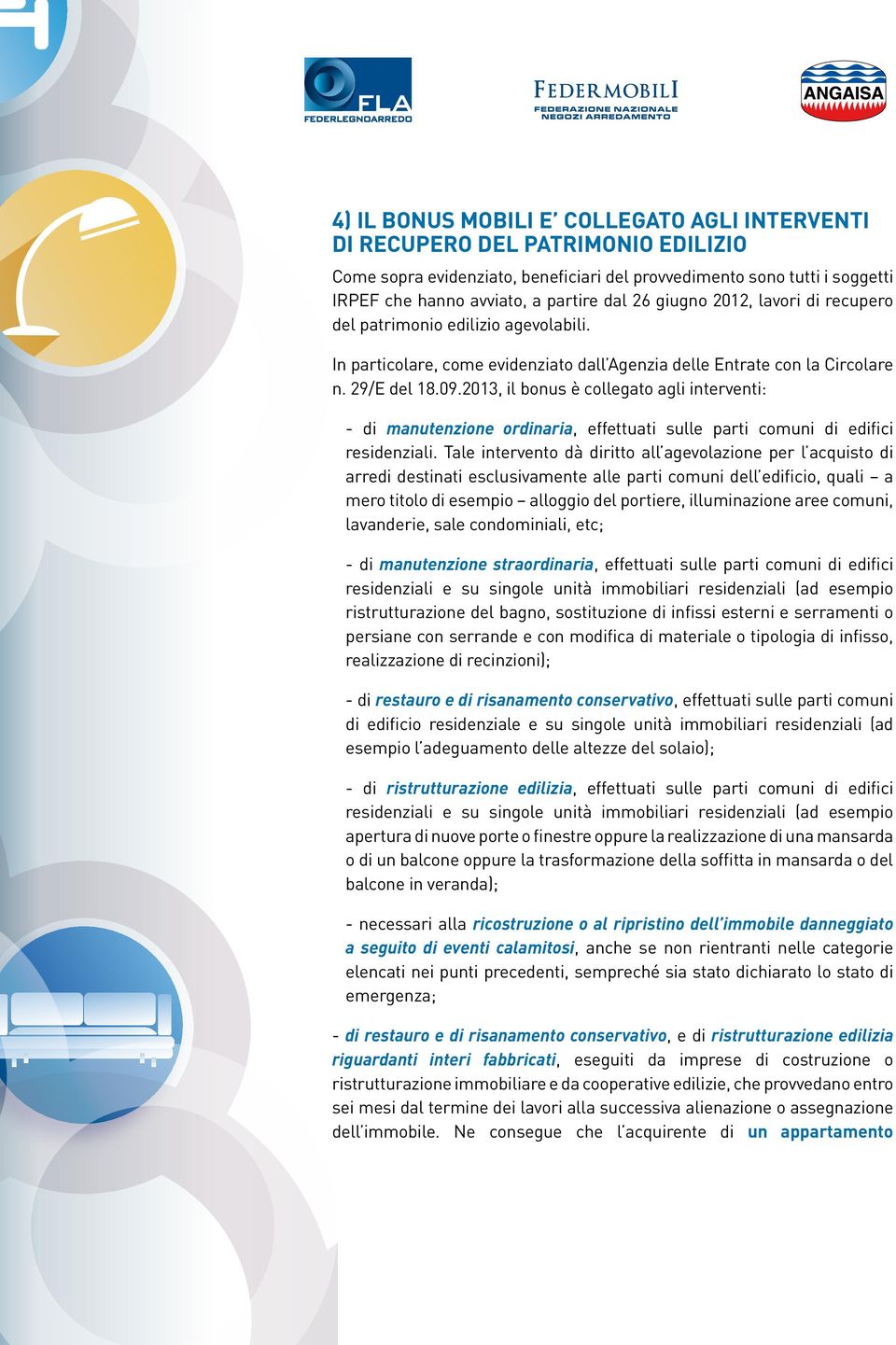 2013, il bonus è collegato agli interventi: - di manutenzione ordinaria, effettuati sulle parti comuni di edifici residenziali.