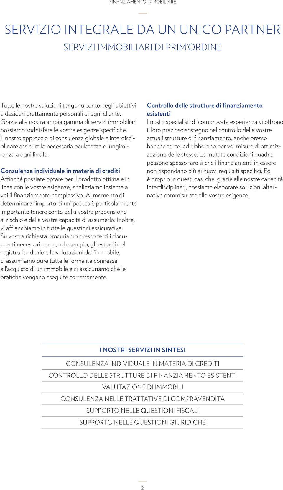 Il nostro approccio di consulenza globale e interdisciplinare assicura la necessaria oculatezza e lungimiranza a ogni livello.