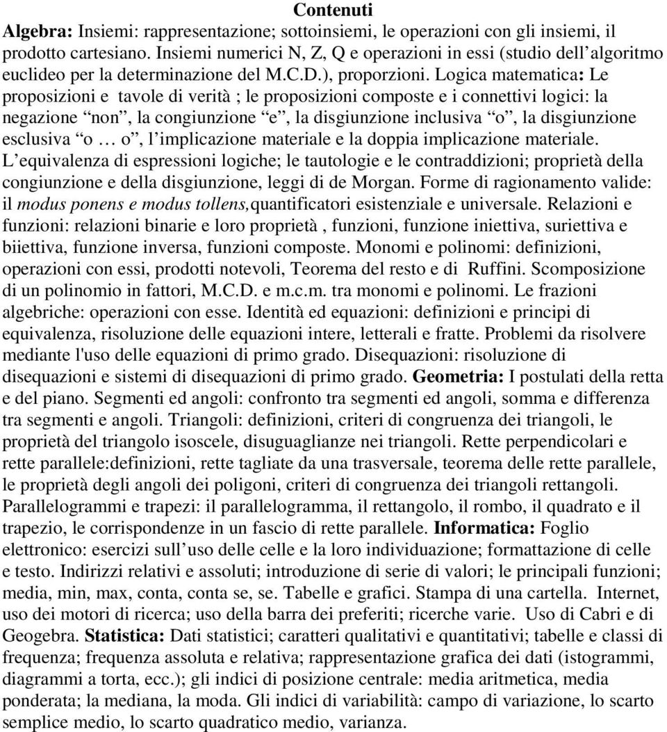 Logica matematica: Le proposizioni e tavole di verità ; le proposizioni composte e i connettivi logici: la negazione non, la congiunzione e, la disgiunzione inclusiva o, la disgiunzione esclusiva o