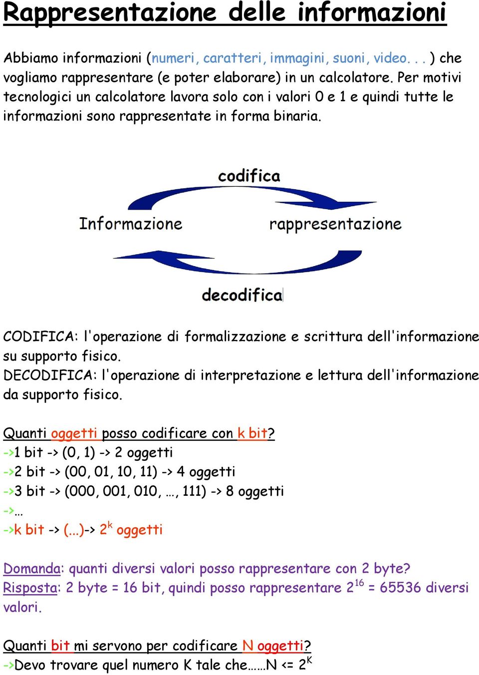 CODIFICA: l'operazione di formalizzazione e scrittura dell'informazione su supporto fisico. DECODIFICA: l'operazione di interpretazione e lettura dell'informazione da supporto fisico.