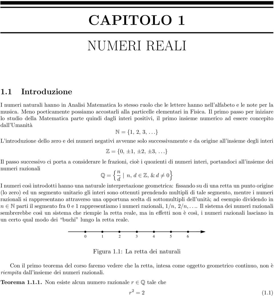 Il primo passo per iiziare lo studio della Matematica parte quidi dagli iteri positivi, il primo isieme umerico ad essere cocepito dall Umaità N = {,, 3,.