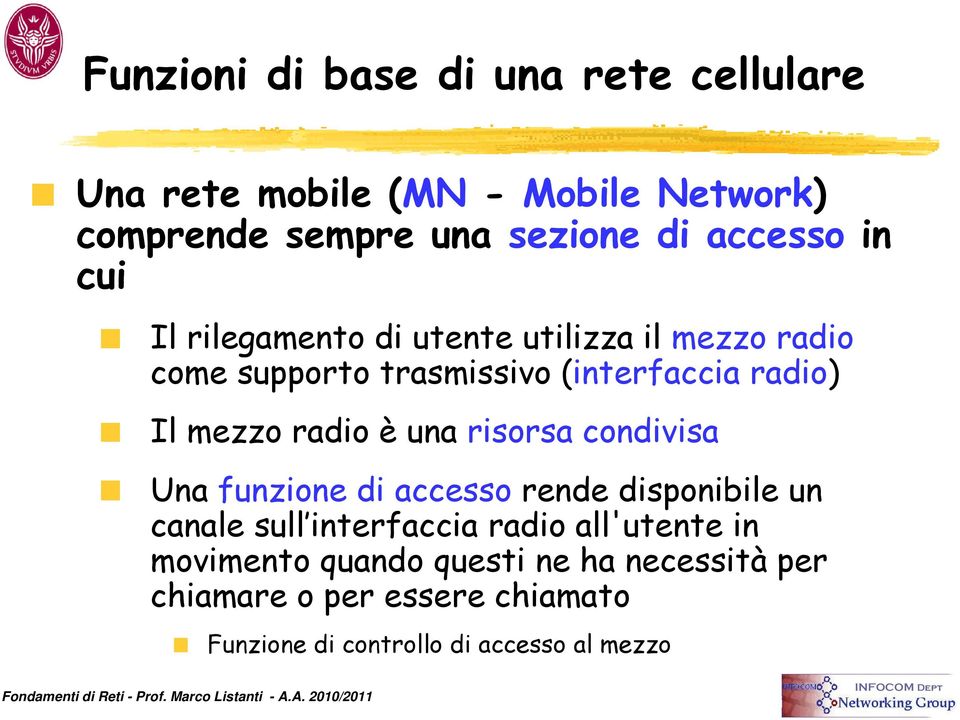 mezzo radio è una risorsa condivisa Una funzione di accesso rende disponibile un canale sull interfaccia radio
