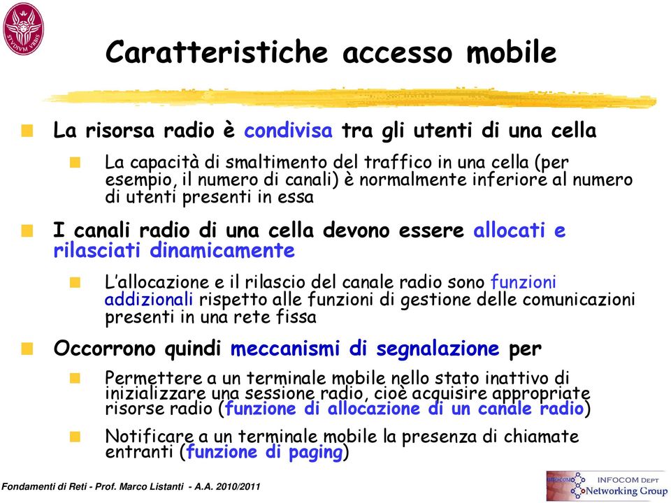 addizionali rispetto alle funzioni di gestione delle comunicazioni presenti in una rete fissa Occorrono quindi meccanismi di segnalazione per Permettere a un terminale mobile nello stato