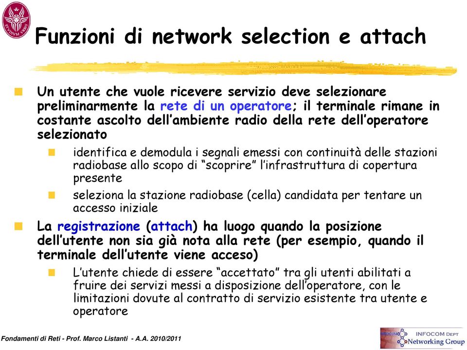 stazione radiobase (cella) candidata per tentare un accesso iniziale La registrazione (attach) ha luogo quando la posizione dell utente non sia già nota alla rete (per esempio, quando il terminale