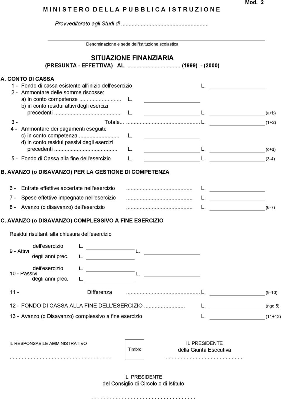 .. L. L. (a+b) 3 - Totale......L. (1+2) 4 - Ammontare dei pagamenti eseguiti: c) in conto competenza... L. d) in conto residui passivi degli esercizi precedenti... L. L. (c+d) 5 - Fondo di Cassa alla fine dell'esercizio L.