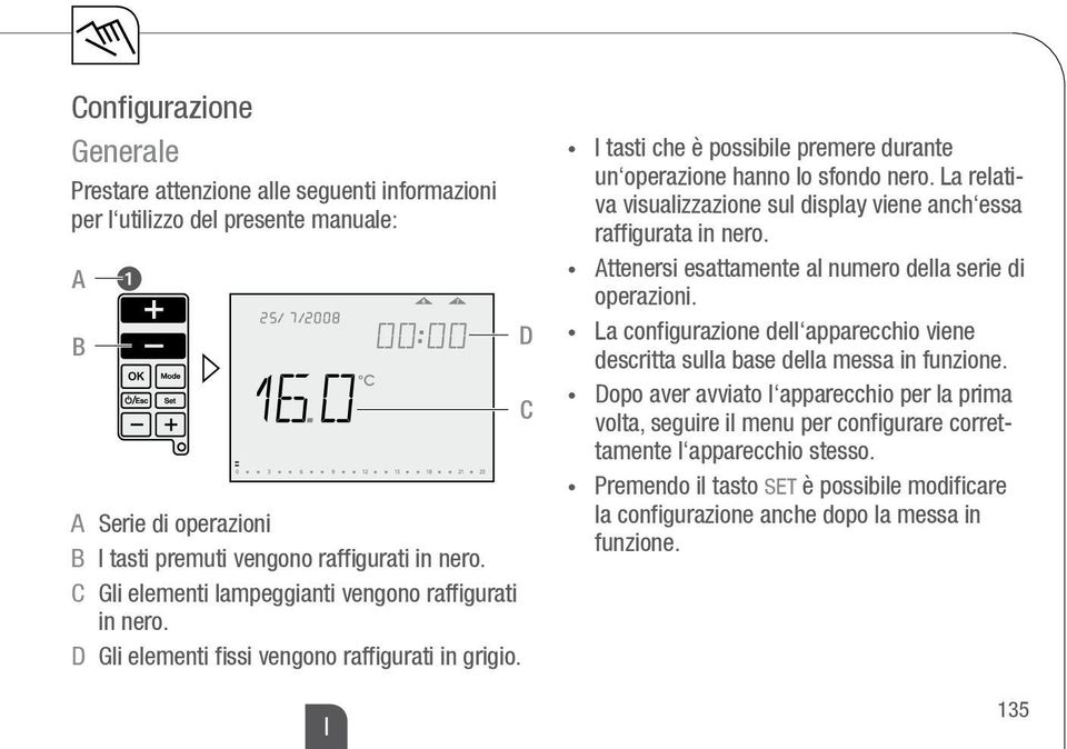 La relativa visualizzazione sul display viene anch essa raffigurata in nero. Attenersi esattamente al numero della serie di operazioni.