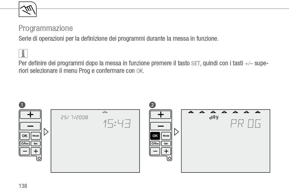 Per definire dei programmi dopo la messa in funzione premere il