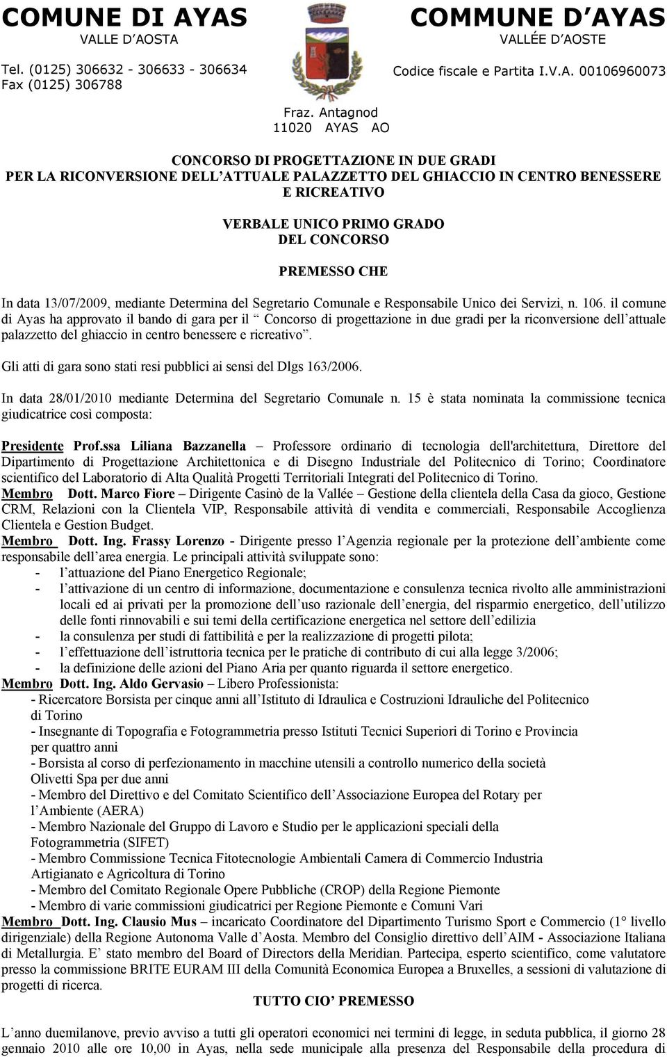 PREMESSO CHE In data 13/07/2009, mediante Determina del Segretario Comunale e Responsabile Unico dei Servizi, n. 106.