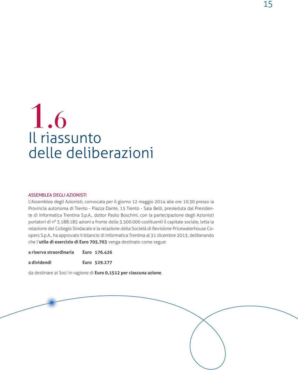 , dottor Paolo Boschini, con la partecipazione degli Azionisti portatori di n 3.188.185 azioni a fronte delle 3.500.