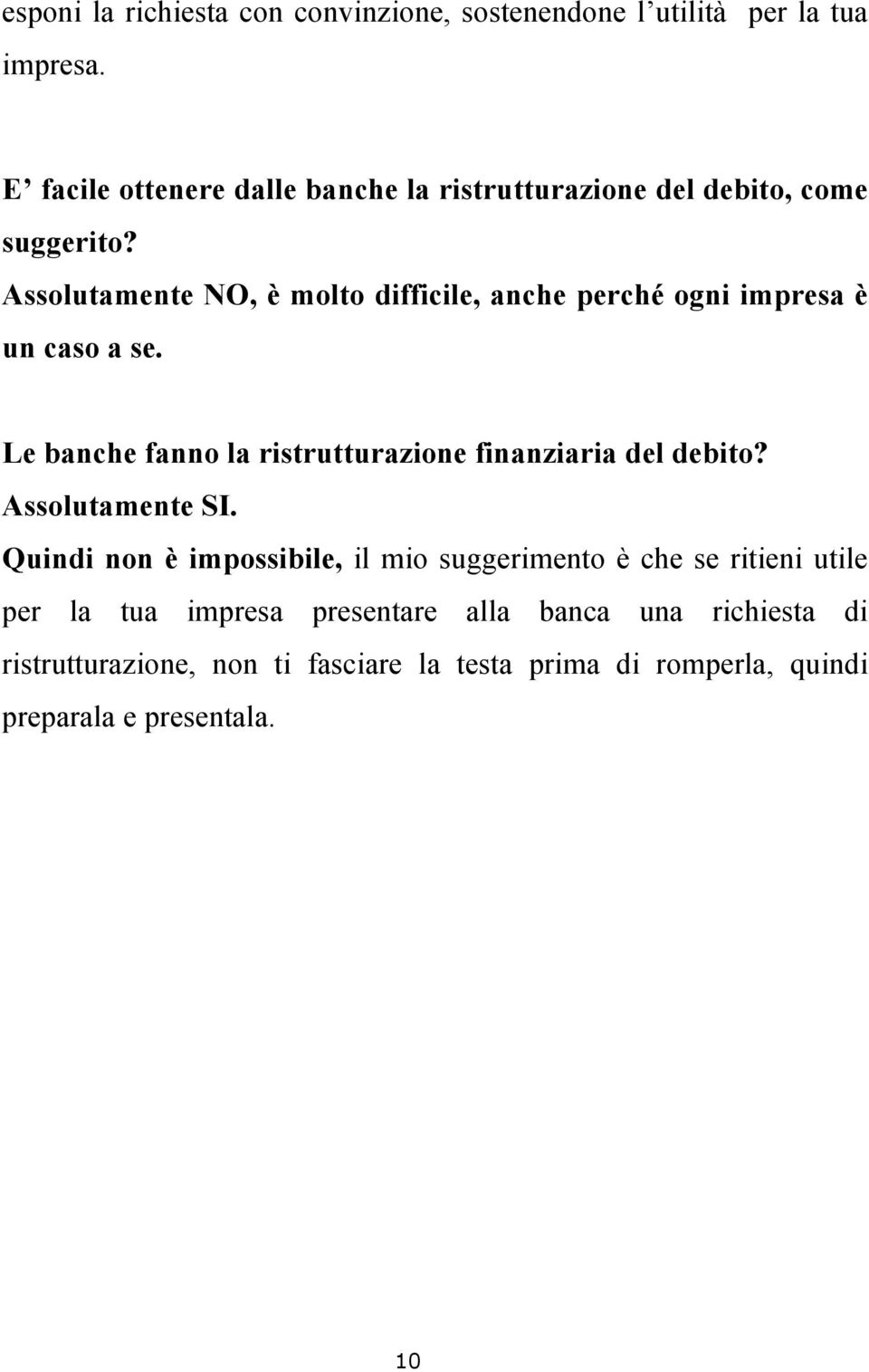 Assolutamente NO, è molto difficile, anche perché ogni impresa è un caso a se.