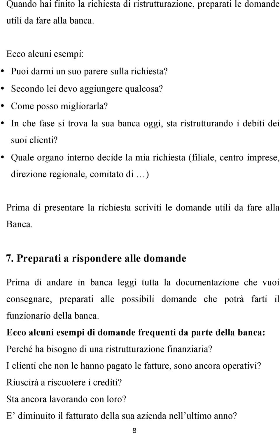 Quale organo interno decide la mia richiesta (filiale, centro imprese, direzione regionale, comitato di ) Prima di presentare la richiesta scriviti le domande utili da fare alla Banca. 7.