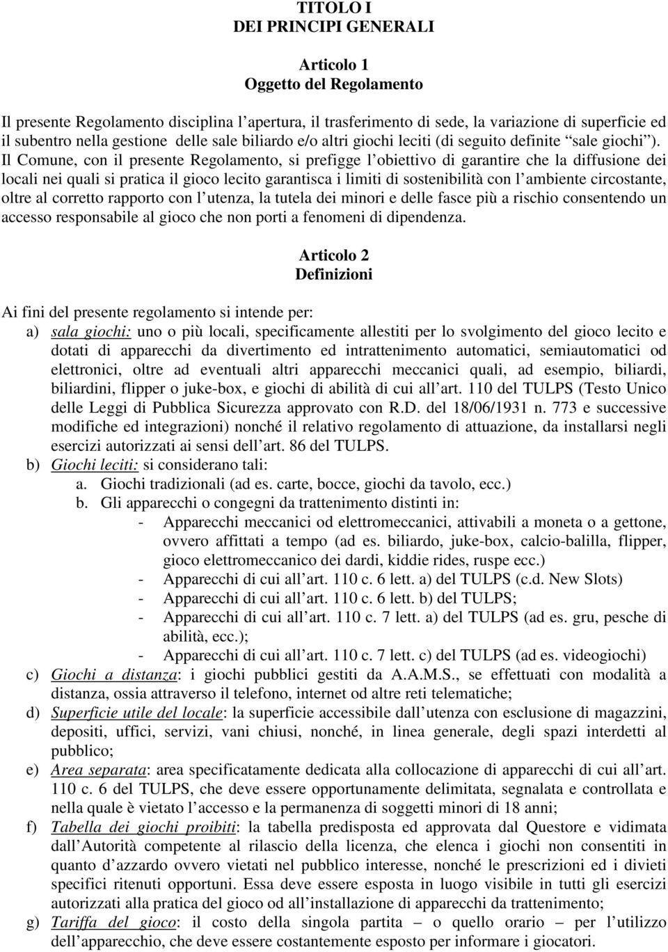 Il Comune, con il presente Regolamento, si prefigge l obiettivo di garantire che la diffusione dei locali nei quali si pratica il gioco lecito garantisca i limiti di sostenibilità con l ambiente