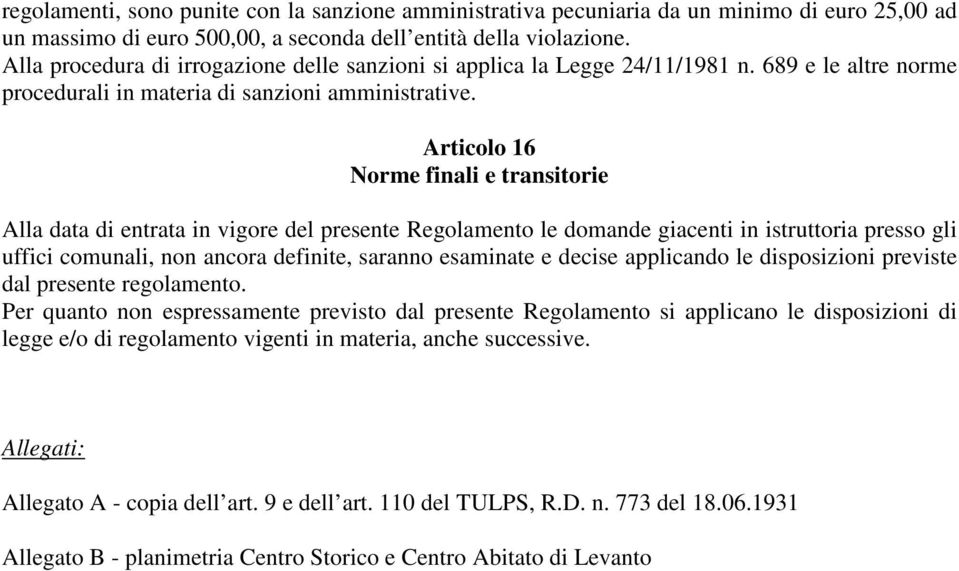 Articolo 16 Norme finali e transitorie Alla data di entrata in vigore del presente Regolamento le domande giacenti in istruttoria presso gli uffici comunali, non ancora definite, saranno esaminate e