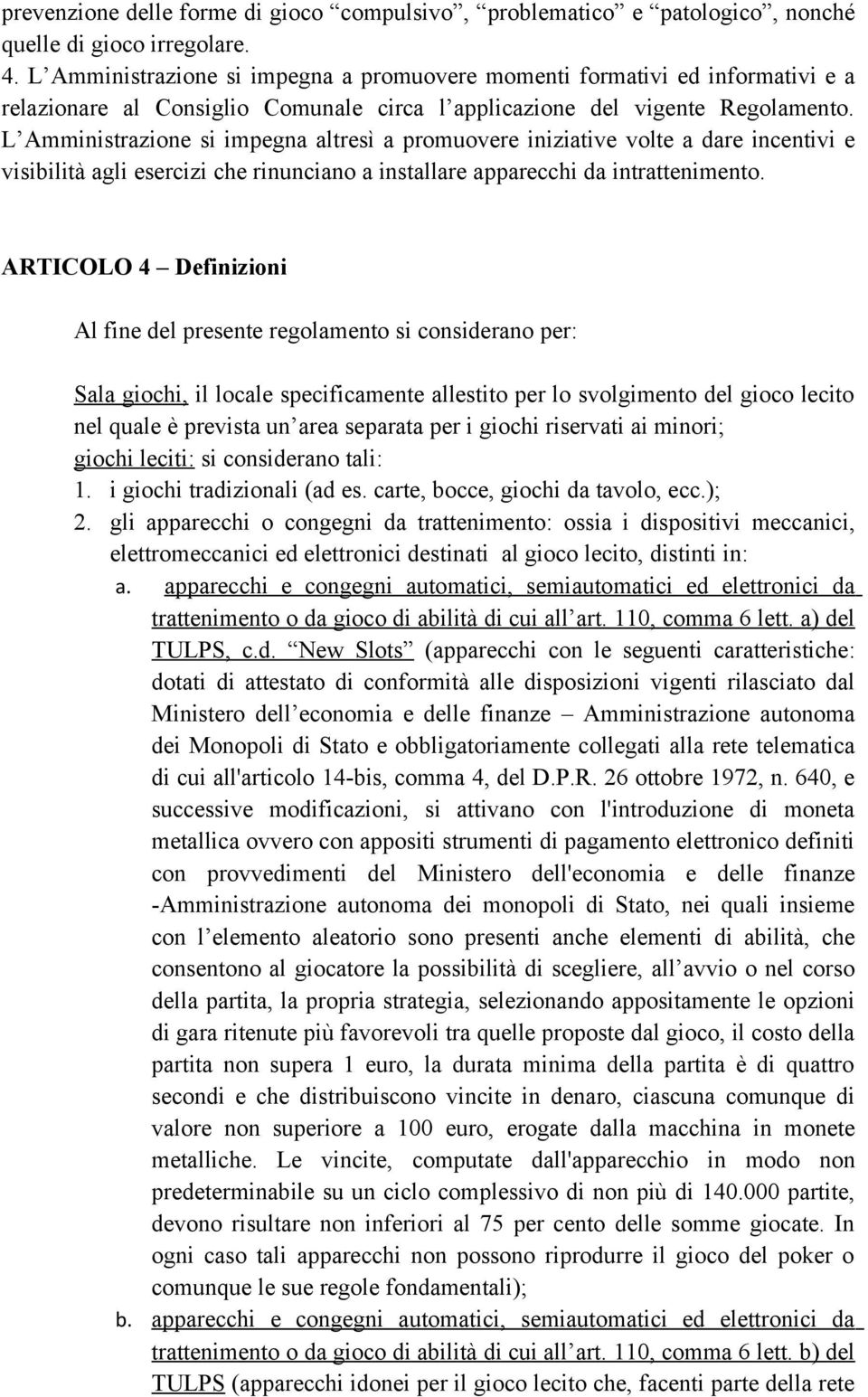 L Amministrazione si impegna altresì a promuovere iniziative volte a dare incentivi e visibilità agli esercizi che rinunciano a installare apparecchi da intrattenimento.