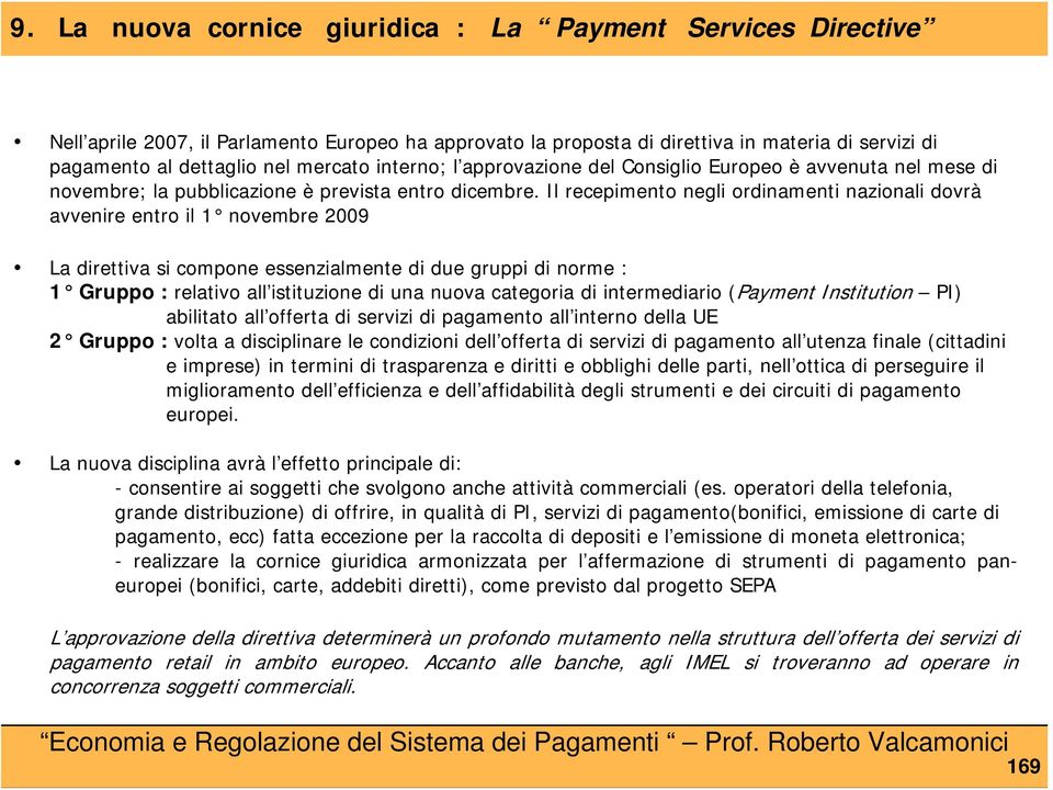 Il recepimento negli ordinamenti nazionali dovrà avvenire entro il 1 novembre 2009 i La direttiva si compone essenzialmente di due gruppi di norme : 1 Gruppo : relativo all istituzione di una nuova