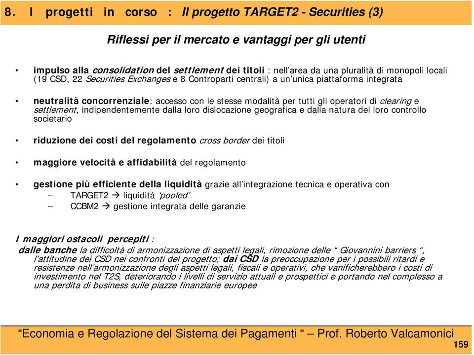 clearing e settlement, indipendentemente dalla loro dislocazione geografica e dalla natura del loro controllo societario riduzione dei costi del regolamento cross border dei titoli maggiore velocità