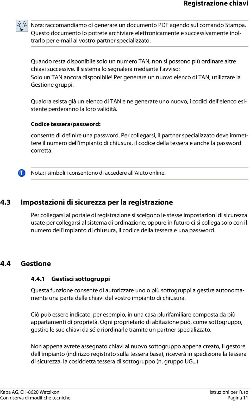 Quando resta disponibile solo un numero TAN, non si possono più ordinare altre chiavi successive. Il sistema lo segnalerà mediante l'avviso: Solo un TAN ancora disponibile!