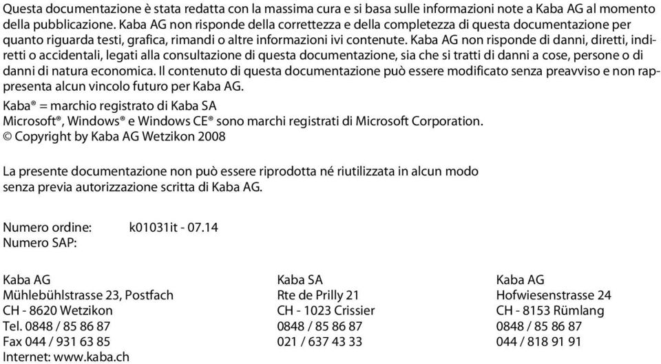 Kaba AG non risponde di danni, diretti, indiretti o accidentali, legati alla consultazione di questa documentazione, sia che si tratti di danni a cose, persone o di danni di natura economica.