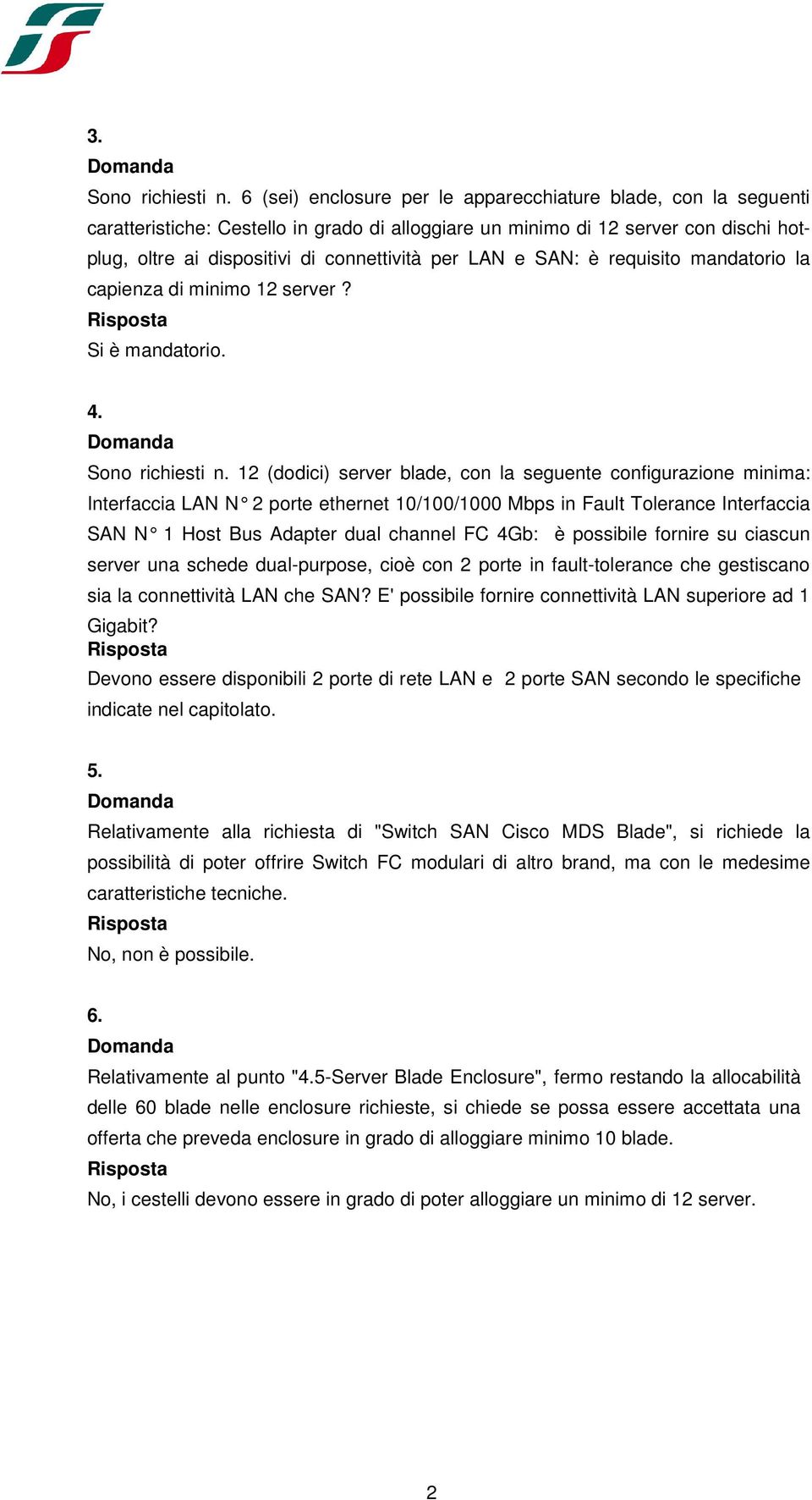 SAN: è requisito mandatorio la capienza di minimo 12 server? Si è mandatorio. 4. Sono richiesti n.